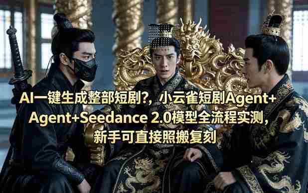 AI一键生成整部短剧？小云雀短剧Agent+Seedance 2.0模型全流程实测，新手可直接照搬复刻-金启创业网 - 网上赚钱方法教程大全 - www.jinqi6.top