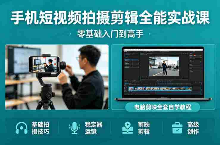 手机短视频拍摄剪辑全能实战课：零基础入门到高手，稳定器运镜+电脑剪映全套自学教程-金启创业网 - 网上赚钱方法教程大全 - www.jinqi6.top
