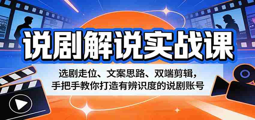 说剧解说实战课：选剧走位、文案思路、双端剪辑，手把手教你打造有辨识度的说剧账号-金启创业网 - 网上赚钱方法教程大全 - www.jinqi6.top