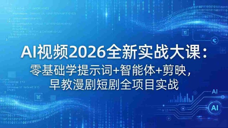 （18102期）AI视频2026全新实战大课：零基础学提示词+智能体+剪映，早教漫剧短剧全项目实战-金启创业网 - 网上赚钱方法教程大全 - www.jinqi6.top