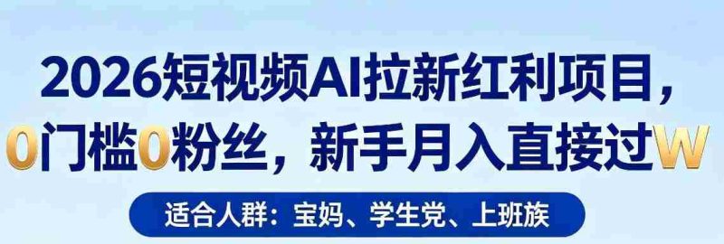 2026短视频AI拉新红利项目，0门槛0粉丝，新手月入直接过1W-金启创业网 - 网上赚钱方法教程大全 - www.jinqi6.top