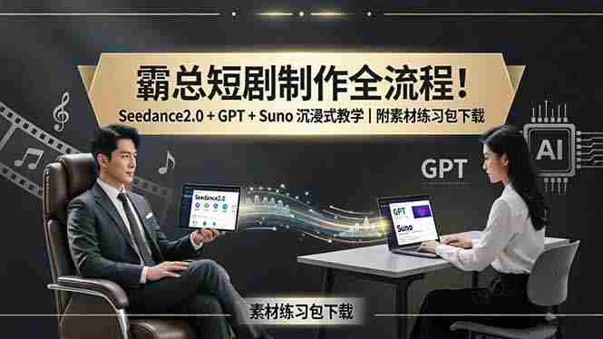 （18153期）霸总短剧制作全流程！Seedance2.0 + GPT + Suno 沉浸式教学｜附素材练习包下载-金启创业网 - 网上赚钱方法教程大全 - www.jinqi6.top
