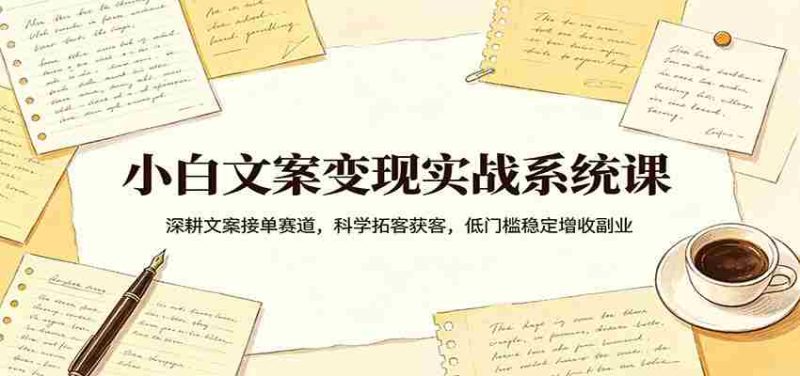 小白文案变现实战系统课:深耕文案接单赛道,科学拓客获客,低门槛稳定增收副业-金启创业网 - 网上赚钱方法教程大全 - www.jinqi6.top