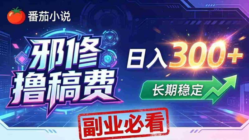 （18201期）番茄邪修撸稿费，日入300+，每天 20 分钟！0 门槛躺赚，小白副业首选！-金启创业网 - 网上赚钱方法教程大全 - www.jinqi6.top