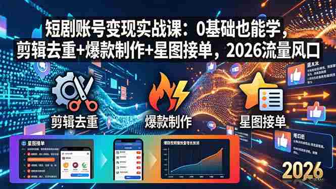 （18160期）短剧账号变现实战课：0基础也能学，剪辑去重+爆款制作+星图接单，2026流量风口-金启创业网 - 网上赚钱方法教程大全 - www.jinqi6.top