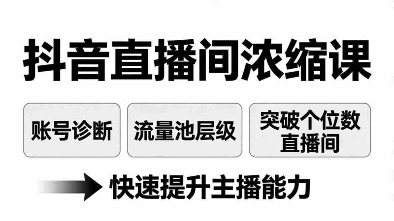 （17905期）抖音直播间浓缩课：账号诊断+流量池层级，突破个位数直播间，快速提升主播能力-金启创业网 - 网上赚钱方法教程大全 - www.jinqi6.top