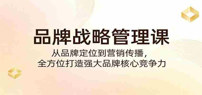 品牌战略管理课：从品牌定位到营销传播，全方位打造强大品牌核心竞争力-金启创业网 - 网上赚钱方法教程大全 - www.jinqi6.top
