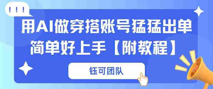 用AI做穿搭账号猛猛出单简单好上手【带全套教程】-金启创业网 - 网上赚钱方法教程大全 - www.jinqi6.top