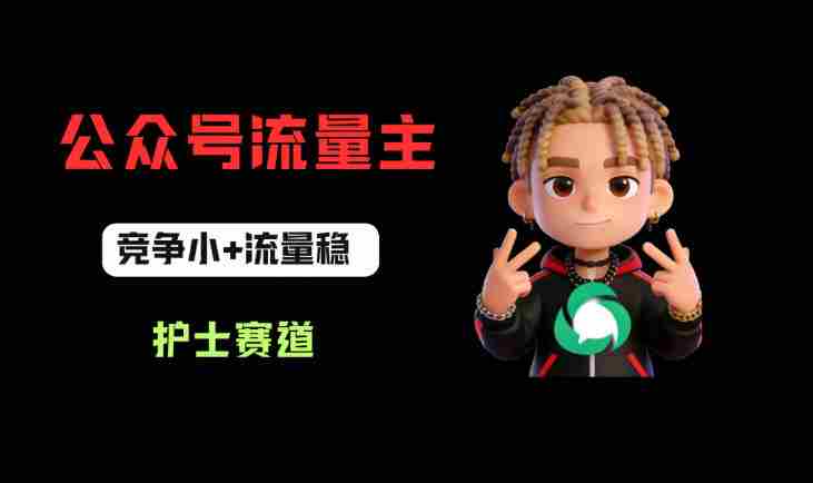 公众号流量主之护士赛道,竞争小+流量稳,从0-1全流程讲解!-金启创业网 - 网上赚钱方法教程大全 - www.jinqi6.top