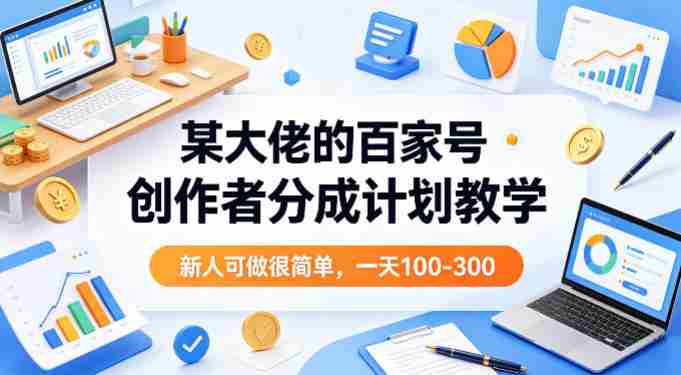 某大佬的百家号创作者分成计划教学，新人可做很简单，一天100-300+-金启创业网 - 网上赚钱方法教程大全 - www.jinqi6.top