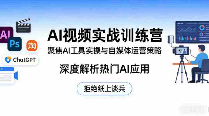 AI视频实战训练营，聚焦AI工具实操与自媒体运营策略，深度解析热门AI应用，拒绝纸上谈兵-金启创业网 - 网上赚钱方法教程大全 - www.jinqi6.top