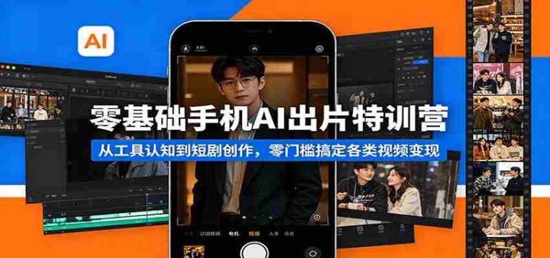 零基础手机AI出片特训营:从工具认知到短剧创作,零门槛搞定各类视频变现-金启创业网 - 网上赚钱方法教程大全 - www.jinqi6.top
