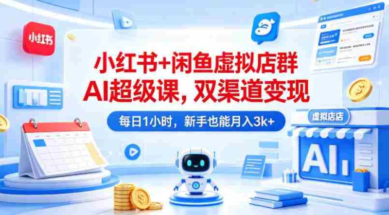 小红书+闲鱼虚拟店群AI超级课,双渠道变现,每日1小时,新手也能月入3k+-金启创业网 - 网上赚钱方法教程大全 - www.jinqi6.top