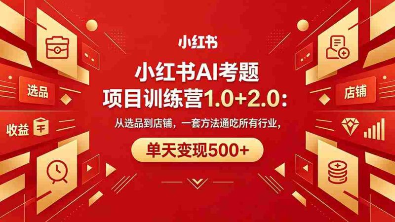 （18270期）黄岛主小红书AI考题项目训练营1.0+2.0：从选品到店铺，一套方法通吃所有行业，单天变现500+-金启创业网 - 网上赚钱方法教程大全 - www.jinqi6.top