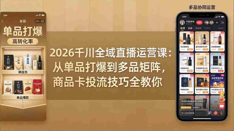 （18028期）2026千川全域直播运营课：从单品打爆到多品矩阵，商品卡投流技巧全教你-金启创业网 - 网上赚钱方法教程大全 - www.jinqi6.top
