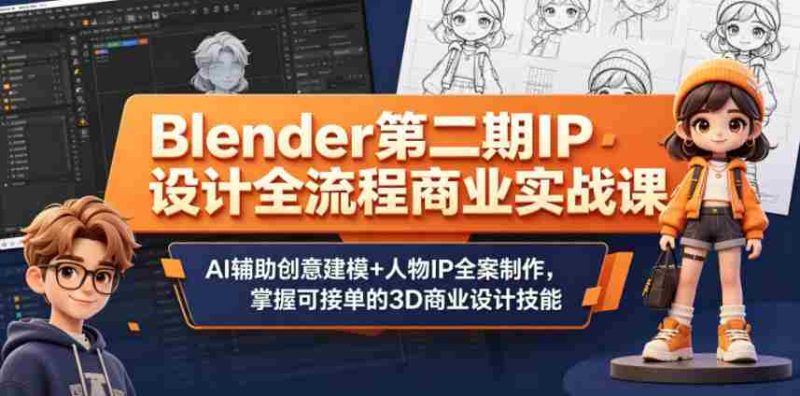 Blender第二期IP设计全流程商业实战课,AI辅助创意建模+人物IP全案制作,掌握可接单的3D商业设计技能-金启创业网 - 网上赚钱方法教程大全 - www.jinqi6.top