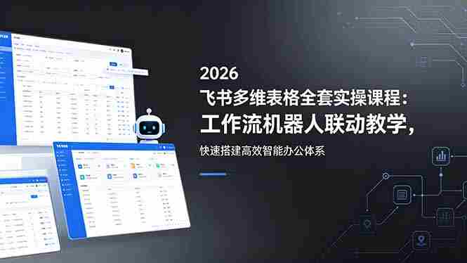 (18541期)2026飞书多维表格全套实操课程:工作流机器人联动教学,快速搭建高效智能办公体系-金启创业网 - 网上赚钱方法教程大全 - www.jinqi6.top