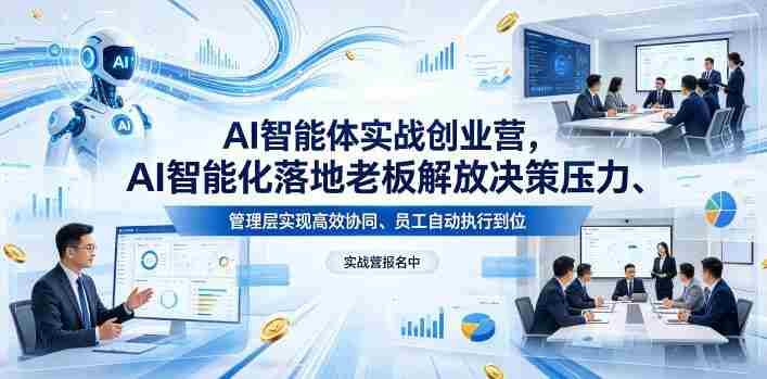 AI智能体实战创业营26年4月23-25号线下课,AI智能化落地老板解放决策压力、管理层实现高效协同、员工自动执行到位-金启创业网 - 网上赚钱方法教程大全 - www.jinqi6.top