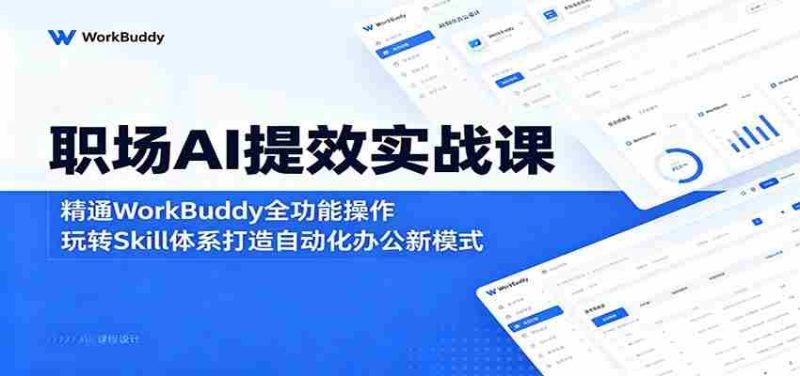 职场AI提效实战课:精通WorkBuddy全功能操作,玩转Skill体系打造自动化办公新模式-金启创业网 - 网上赚钱方法教程大全 - www.jinqi6.top