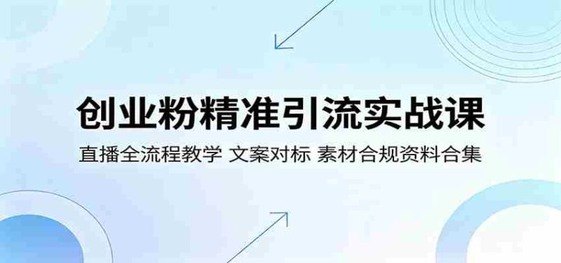 创业粉精准引流实战课:直播全流程教学,文案对标,素材合规资料合集-金启创业网 - 网上赚钱方法教程大全 - www.jinqi6.top