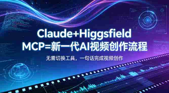 Claude+Higgsfield MCP=新一代AI视频创作流程,不需要切换工具,一句话就能完成视频创作-金启创业网 - 网上赚钱方法教程大全 - www.jinqi6.top