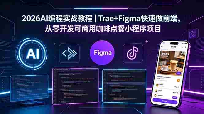 (18627期)2026AI编程实战教程|Trae+Figma快速做前端,从零开发可商用咖啡点餐小程序项目-金启创业网 - 网上赚钱方法教程大全 - www.jinqi6.top