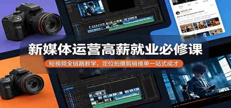 新媒体运营高薪就业必修课:短视频全链路教学,定位拍摄剪辑接单一站式成才-金启创业网 - 网上赚钱方法教程大全 - www.jinqi6.top
