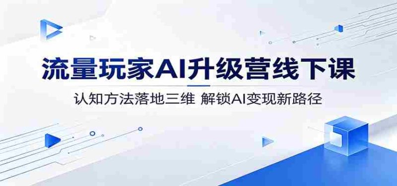 流量玩家AI升级营线下课:认知方法落地三维,解锁AI变现新路径-金启创业网 - 网上赚钱方法教程大全 - www.jinqi6.top