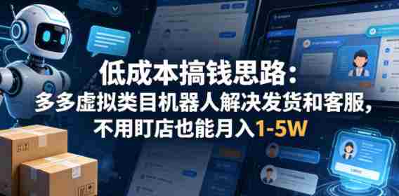 低成本搞钱思路:多多虚拟类目机器人解决发货和客服,不用盯店也能月入1-5W【揭秘】-金启创业网 - 网上赚钱方法教程大全 - www.jinqi6.top
