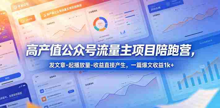 高产值公众号流量主项目陪跑营,发文章-起播放量-收益直接产生,一篇爆文收益1k+-金启创业网 - 网上赚钱方法教程大全 - www.jinqi6.top