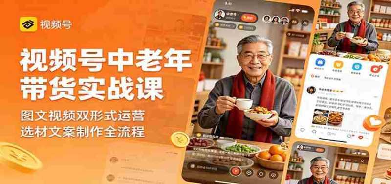 视频号中老年带货实战课:图文视频双形式运营,选材文案制作全流程-金启创业网 - 网上赚钱方法教程大全 - www.jinqi6.top