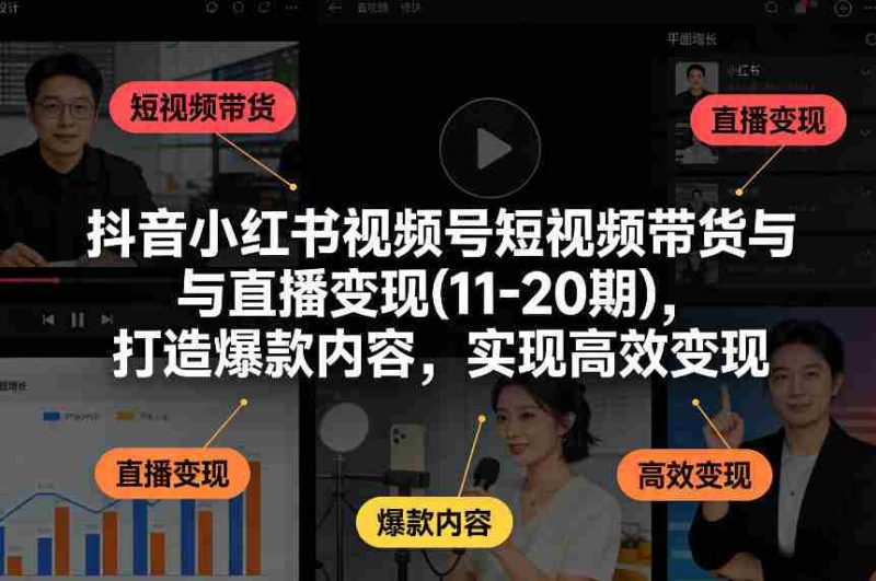 抖音小红书视频号短视频带货与直播变现(10-21期),打造爆款内容,实现高效变现(更新05月)-金启创业网 - 网上赚钱方法教程大全 - www.jinqi6.top
