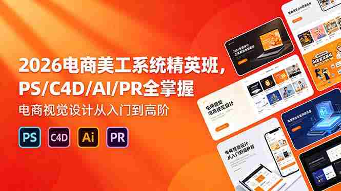 （18504期）2026电商美工系统精英班，PS/C4D/AI/PR全掌握，电商视觉设计从入门到高阶-金启创业网 - 网上赚钱方法教程大全 - www.jinqi6.top