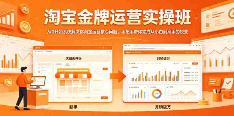 淘宝金牌运营实操班,从0开始系统解决你淘宝运营核心问题,手把手带你完成从小白到高手的蜕变-金启创业网 - 网上赚钱方法教程大全 - www.jinqi6.top