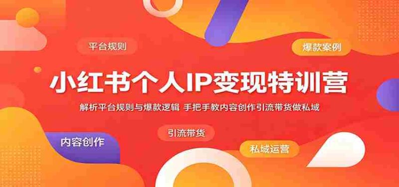 小红书个人IP变现特训营:解析平台规则与爆款逻辑,手把手教内容创作引流带货做私域-金启创业网 - 网上赚钱方法教程大全 - www.jinqi6.top