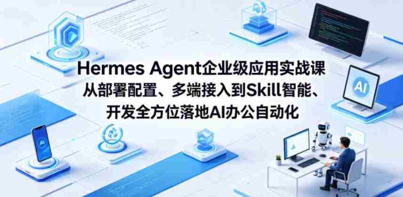 Hermes Agent企业级应用实战课从部署配置、多端接入到Skill智能开发全方位落地AI办公自动化-金启创业网 - 网上赚钱方法教程大全 - www.jinqi6.top