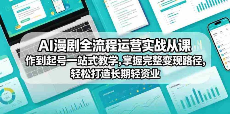 AI漫剧全流程运营实战课从创作到起号一站式教学,掌握完整变现路径,轻松打造长期轻资产副业-金启创业网 - 网上赚钱方法教程大全 - www.jinqi6.top