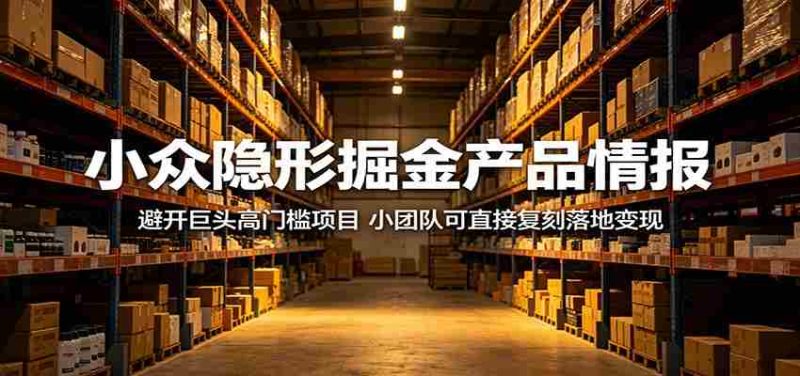 小众隐形掘金产品情报:避开巨头高门槛项目,小团队可直接复刻落地变现-金启创业网 - 网上赚钱方法教程大全 - www.jinqi6.top