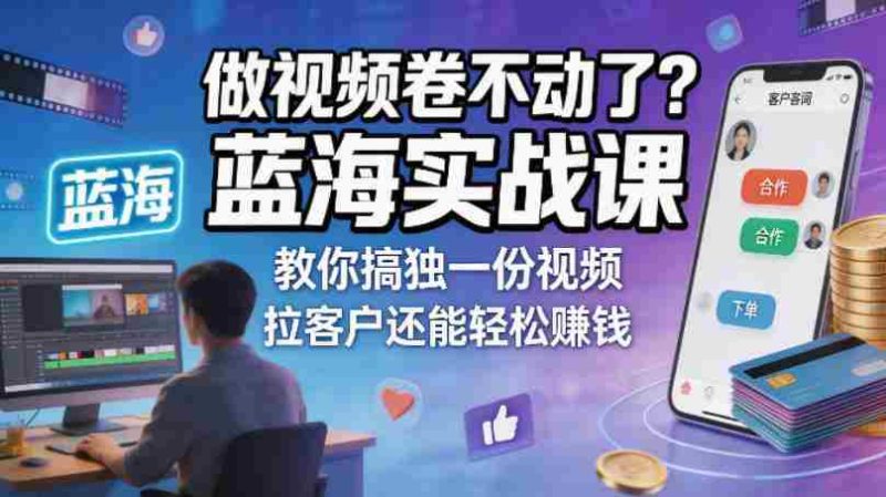 做视频卷不动了?蓝海实战课教你搞独一份视频,拉客户还能轻松賺钱!【原创双语字幕】-金启创业网 - 网上赚钱方法教程大全 - www.jinqi6.top
