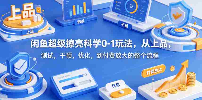 闲鱼超级擦亮科学0-1玩法，从上品，测试，干预，优化，到付费放大的整个流程-金启创业网 - 网上赚钱方法教程大全 - www.jinqi6.top