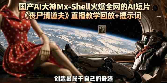 国产AI大神Mx-Shell火爆全网的AI短片《丧尸清道夫》直播教学回放+提示词-金启创业网 - 网上赚钱方法教程大全 - www.jinqi6.top