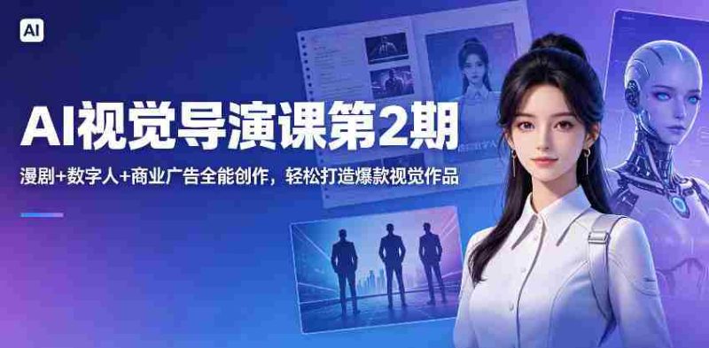 AI视觉导演课第2期,漫剧+数字人+商业广告全能创作,轻松打造爆款视觉作品-金启创业网 - 网上赚钱方法教程大全 - www.jinqi6.top