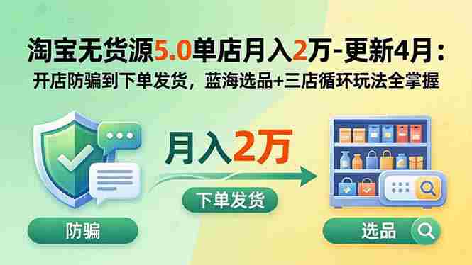（18364期）淘宝无货源5.0单店月入2万-更新5月：开店防骗到下单发货，蓝海选品+三店循环玩法全掌握-金启创业网 - 网上赚钱方法教程大全 - www.jinqi6.top