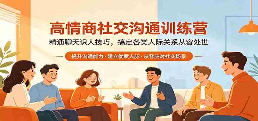 高情商社交沟通训练营：精通聊天识人技巧，搞定各类人际关系从容处世-金启创业网 - 网上赚钱方法教程大全 - www.jinqi6.top
