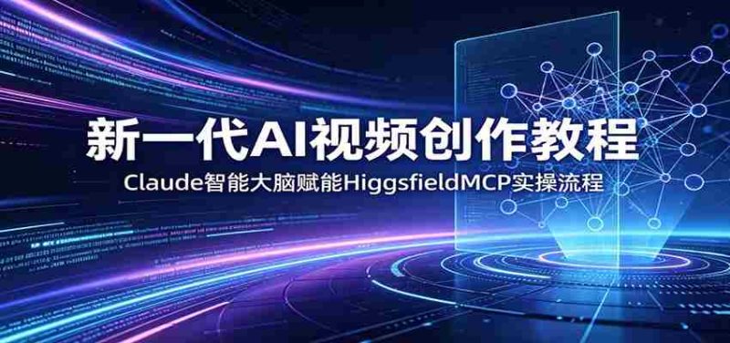 新一代AI视频创作教程:Claude智能大脑赋能,HiggsfieldMCP实操流程-金启创业网 - 网上赚钱方法教程大全 - www.jinqi6.top