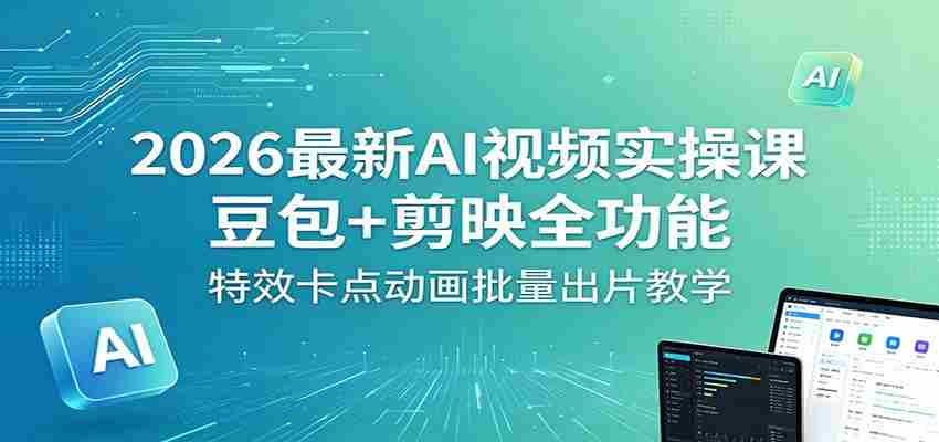 2026最新AI视频实操课：豆包+剪映全功能，特效卡点动画批量出片教学-金启创业网 - 网上赚钱方法教程大全 - www.jinqi6.top