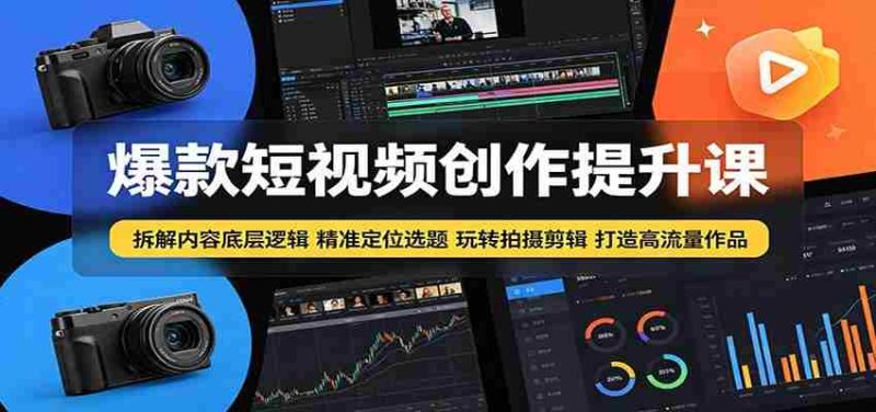 爆款短视频创作提升课:拆解内容底层逻辑,精准定位选题玩转拍摄剪辑打造高流量作品-金启创业网 - 网上赚钱方法教程大全 - www.jinqi6.top