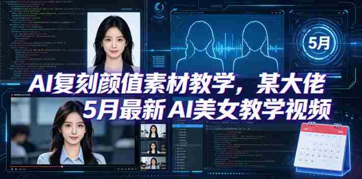 AI复刻颜值素材教学,某大佬5月最新AI美女教学视频,内含4月好物复刻教学-金启创业网 - 网上赚钱方法教程大全 - www.jinqi6.top