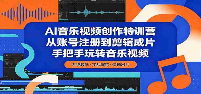 AI音乐视频创作特训营:从账号注册到剪辑成片,手把手玩转音乐视频-金启创业网 - 网上赚钱方法教程大全 - www.jinqi6.top