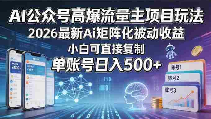 AI公众号高爆流量主项目玩法,2026最新Ai矩阵化被动收益,小白可直接复制,单账号日入500+-金启创业网 - 网上赚钱方法教程大全 - www.jinqi6.top